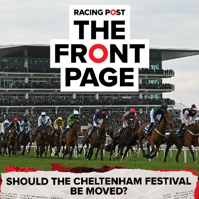 331: Should the Cheltenham Festival be moved? 331: Should the Cheltenham Festival be moved?