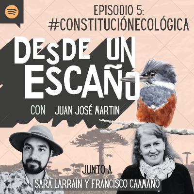 E5: Constitución Ecológica - con Sara Larraín & Francisco Caamaño E5: Constitución Ecológica - con Sara Larraín & Francisco Caamaño