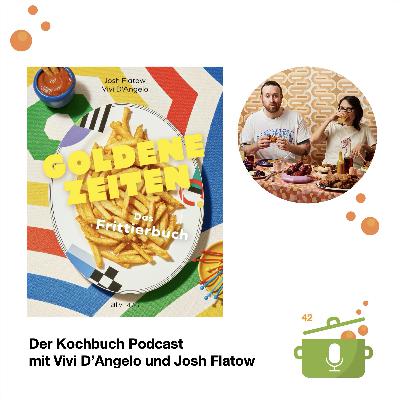 Folge 42: Frittieren mit dem Kochbuch "Goldene Zeiten", Vivi D'Angelo und Josh Flatow
