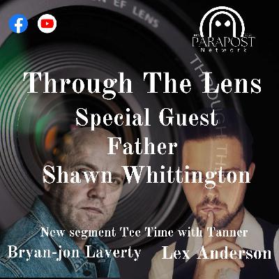 Through The Lens with Bryan-jon and Lex with special guest Father Shawn Whittington Through The Lens with Bryan-jon and Lex with special guest Father Shawn Whittington