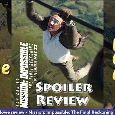 Ep 395 - Mission: Impossible: The Final Reckoning spoiler review