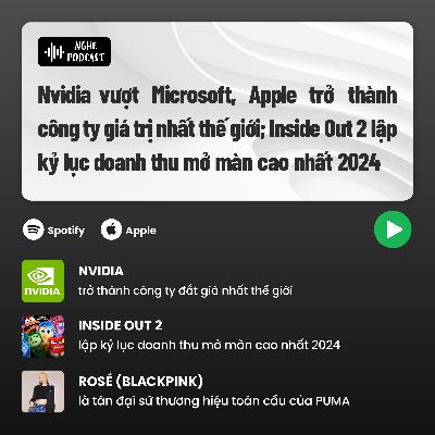 Nvidia vượt Microsoft, Apple trở thành công ty giá trị nhất thế giới; Inside Out 2 lập kỷ lục doanh thu mở màn cao nhất 2024 - Điểm tin tuần #76