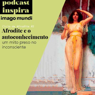 Afrodite: um caminho de autoconhecimento - Ciclo de Afrodite #2 - Podcast Imago Mundi