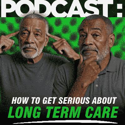 How to Get Serious About Long Term Care Planning