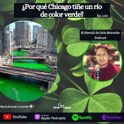 ¿Por qué Chicago en el mes de marzo tiñe un río de color verde? Episodio # 109 PODCAST