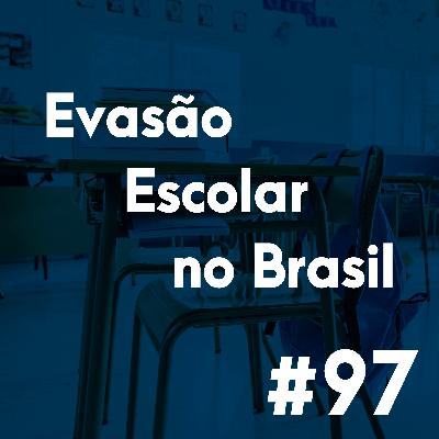 #97 - A questão da evasão escolar no Brasil