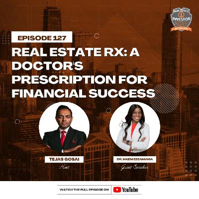 Episode 127: Real Estate Rx: A Doctor's Prescription for Financial Success