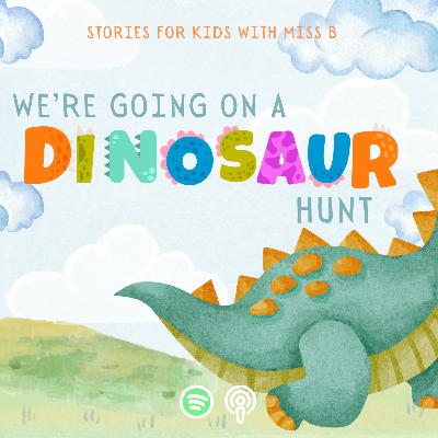 We're Going on a Dinosaur Hunt! We're Going on a Dinosaur Hunt!