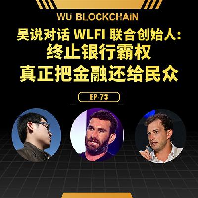 EP-73 吴说对话 WLFI 联合创始人: 终止银行霸权 真正把金融还给民众