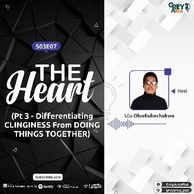 S03E07 - The Heart (Pt 3 - Differentiating Between Clinginess and Doing Things Together)