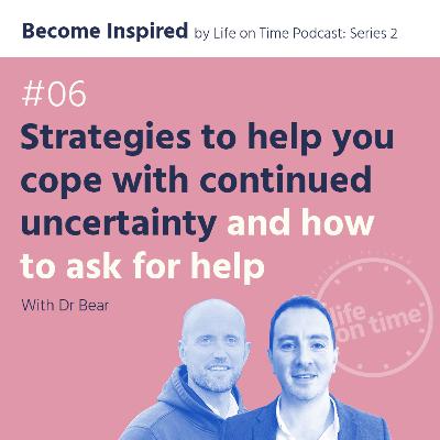 Strategies to help you cope with continued uncertainty & how to ask for help - with Dr Bear Strategies to help you cope with continued uncertainty & how to ask for help - with Dr Bear