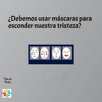 ¿Debemos usar máscaras para esconder nuestra trisetza?