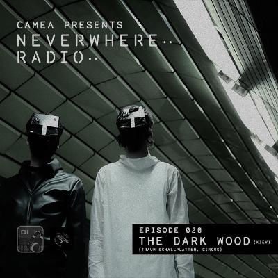 Camea Presents Neverwhere Radio 020 - The Dark Wood (Traum Schallplatten, Circus Recordings) - Kiev