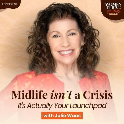 Midlife Isn't a Crisis, and It's Actually Your Launch Pad with Julie Waas