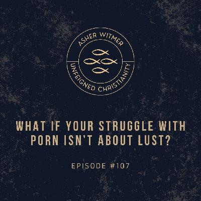 What If Your Struggle with Porn Isn’t About Lust? What If Your Struggle with Porn Isn’t About Lust?