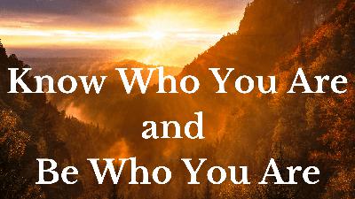 31 Know Who You Are and Be Who You Are
