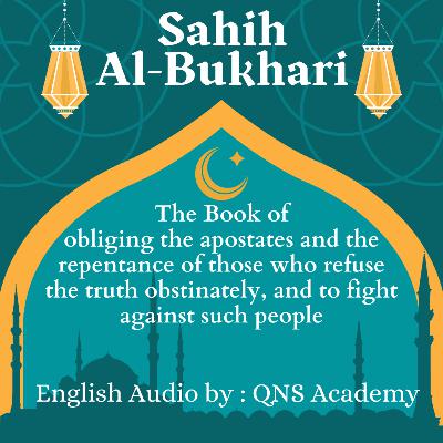 88 Sahih Bukhari The Book Of Obliging the Apostates and Repentance of those who refuse the truth obstinately, and to fight against such people Hadith English Audiobook : Hadith 6918-6939 of 7563