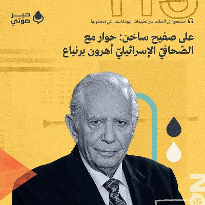 على صفيحٍ ساخن: حوار مع الصّحافيّ الإسرائيليّ أهرون برنياع