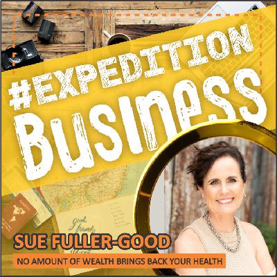 Sue Fuller-Good - No Amount of Wealth Will Bring Back Your Health Sue Fuller-Good - No Amount of Wealth Will Bring Back Your Health