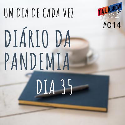 #014 - Diário da Pandemia - Dia 35