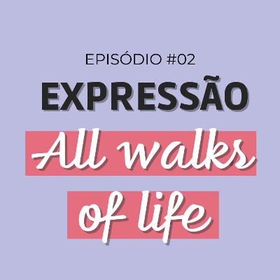 #02 expressão ALL WALKS OF LIFE #02 expressão ALL WALKS OF LIFE