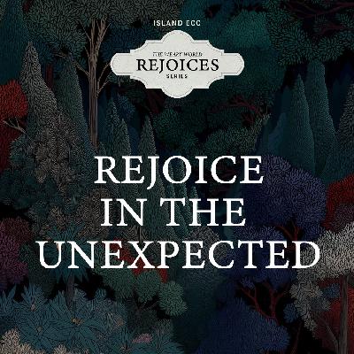 The Weary World Rejoices: Rejoice in the Unexpected