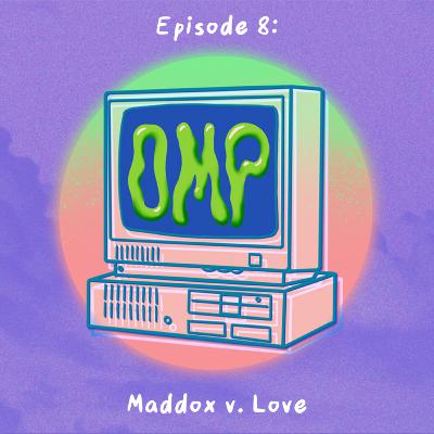 Episode 8: Maddox vs Love