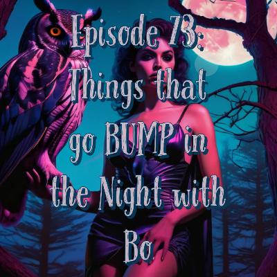 EP 73: Things that go BUMP in the Night with Bo