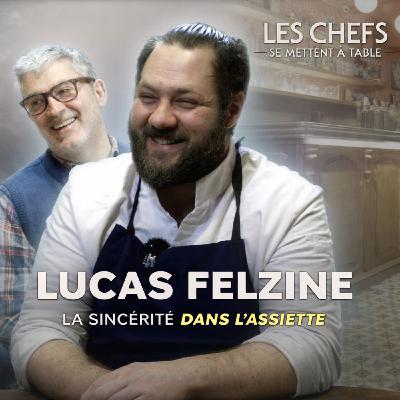 LES CHEFS SE METTENT A TABLE : Lucas Felzine, la sincérité dans l'assiette