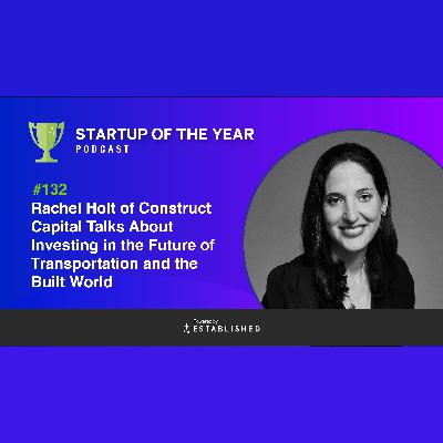 #0132 - Rachel Holt of Construct Capital Talks About Investing in the Future of Transportation and the Built World