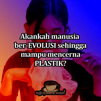 Apakah di masa depan, manusia akan berevolusi agar mampu mencerna plastik?