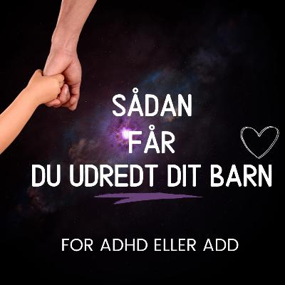 Sådan får du udredt dit barn for ADHD