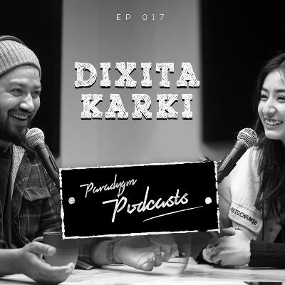Dixita Karki | Paradygm Podcasts | 017