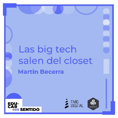 Las BIG TECH salen del CLOSET. Martín Becerra Las BIG TECH salen del CLOSET. Martín Becerra
