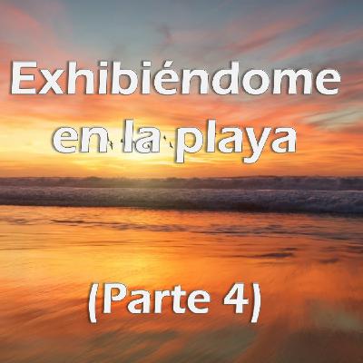Exhibiéndome en la Playa (Parte 4)