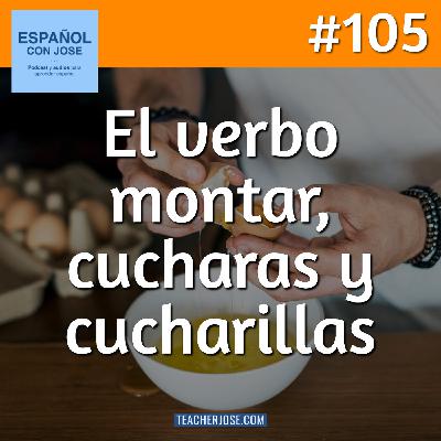 #105 · El verbo montar, cucharas y cucharillas #105 · El verbo montar, cucharas y cucharillas