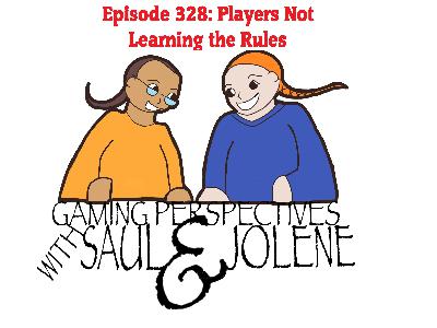 Episode 328: Players Not Learning the Rules, Gaming Perspectives with Saul and Jolene