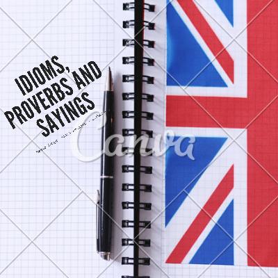 Idioms, proverbs and sayings Idioms, proverbs and sayings