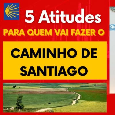 Cinco atitudes pra quem vai fazer o Caminho de Santiago.