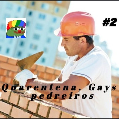 Quarentena, Gays e Pedreiros