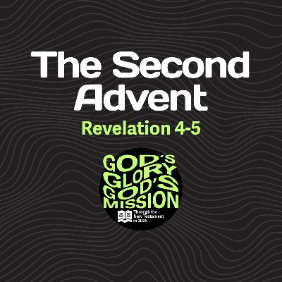 The Second Advent — Revelation 4-5 // God's Glory, God's Mission