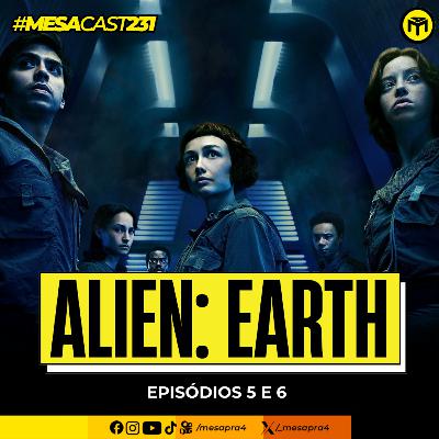 MesaCast #231 - Alien: Earth - Episódios 5 e 6