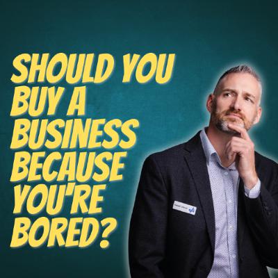 Should You Buy a Business Because You're Bored?