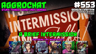 AggroChat #553 - A Brief Intermission AggroChat #553 - A Brief Intermission