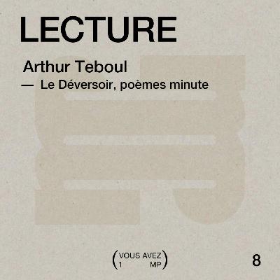 Lecture 8 : Arthur Teboul "Le Déversoir, Poèmes minute"