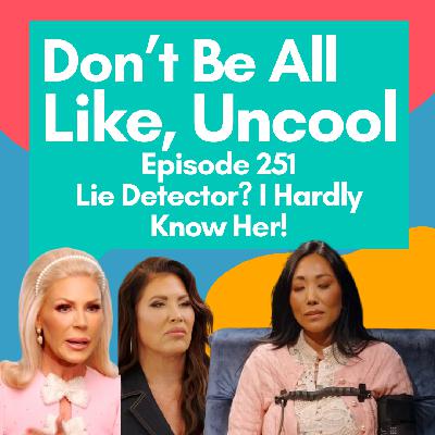 Episode 251: Lie Detector? I Hardly Know Her! Episode 251: Lie Detector? I Hardly Know Her!
