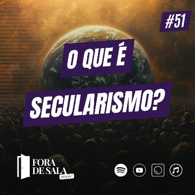 O que é secularismo? | Fora de Sala EP#50