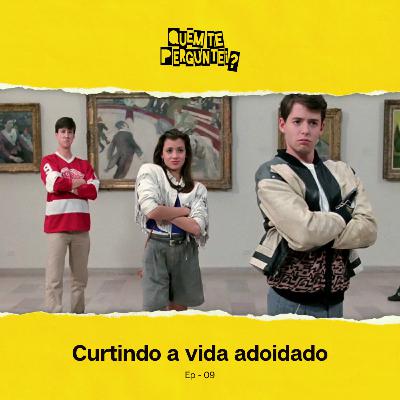 Ep 09 - Curtindo a vida adoidado Ep 09 - Curtindo a vida adoidado