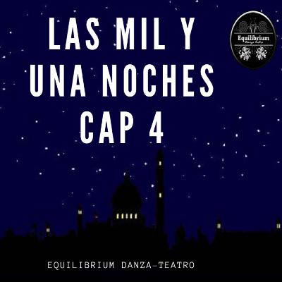 LAS MIL Y UNA NOCHES CAPÍTULO CUATRO LAS MIL Y UNA NOCHES CAPÍTULO CUATRO