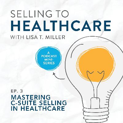 Mastering C-Suite Selling in Healthcare | E. 3